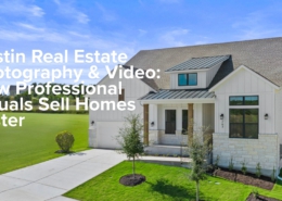 Austin Real Estate Photography & Video: How Professional Visuals Sell Homes Faster