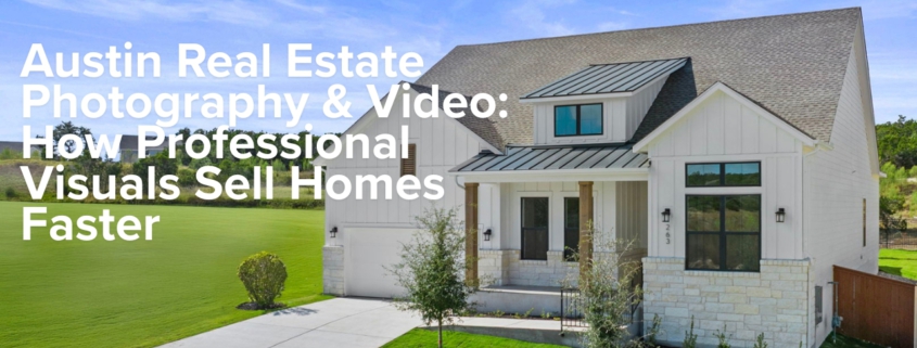 Austin Real Estate Photography & Video: How Professional Visuals Sell Homes Faster